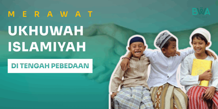 Merawat Ukhuwah Islamiyah di Tengah Perbedaan