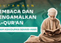 Keutamaan Membaca dan Mengamalkan Al-Qur’an dalam Kehidupan Sehari-hari