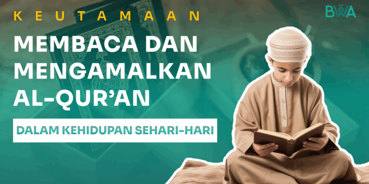 Keutamaan Membaca dan Mengamalkan Al-Qur’an dalam Kehidupan Sehari-hari