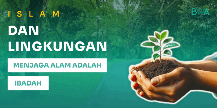 Islam dan Lingkungan: Menjaga Alam adalah Ibadah