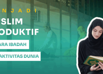 Menjadi Muslim Produktif: Antara Ibadah dan Aktivitas Dunia