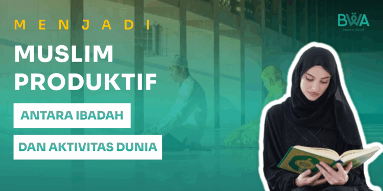 Menjadi Muslim Produktif: Antara Ibadah dan Aktivitas Dunia